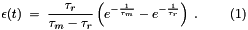 \[ \epsilon(t) \;=\; \frac{\tau_r}{\tau_m - \tau_r}\left( e^{-\frac{1}{\tau_m}} - e^{-\frac{1}{\tau_r}} \right)\;. \hspace{24px} (1) \]